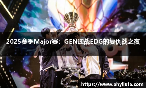 2025赛季Major赛：GEN迎战EDG的复仇战之夜